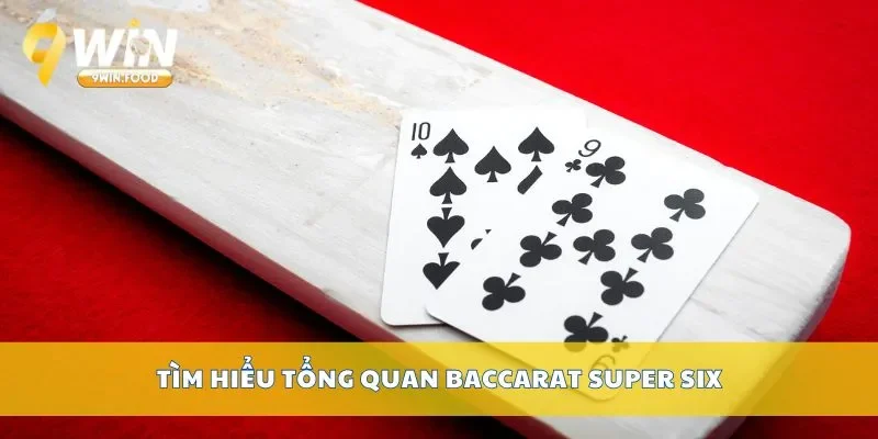 Tìm hiểu tổng quan Baccarat Super Six