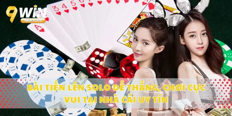 Bài Tiến Lên Solo Dễ Thắng, Chơi Cực Vui Tại Nhà Cái Uy Tín