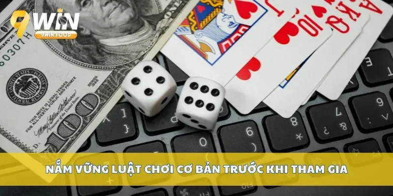 Nắm vững luật chơi cơ bản trước khi tham gia