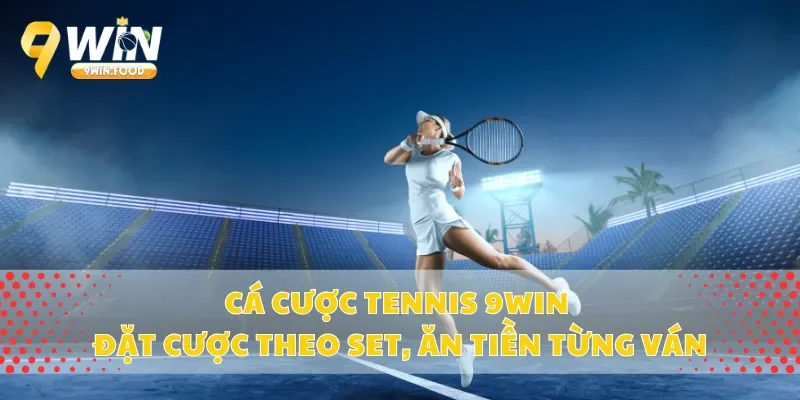 Cá Cược Tennis 9Win – Đặt Cược Theo Set, Ăn Tiền Từng Ván