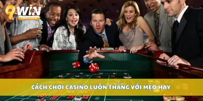 Cách chơi casino luôn thắng với mẹo hay