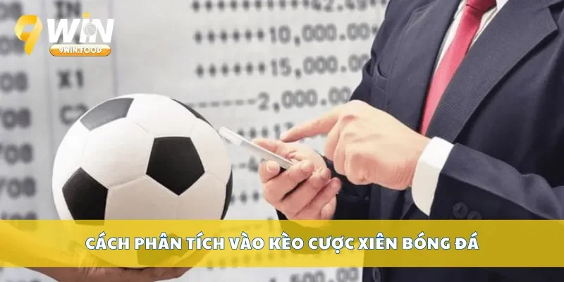 Cách phân tích vào kèo cược xiên bóng đá
