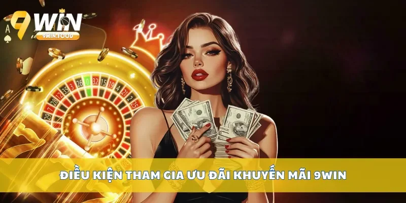 Điều kiện tham gia ưu đãi khuyến mãi 9Win