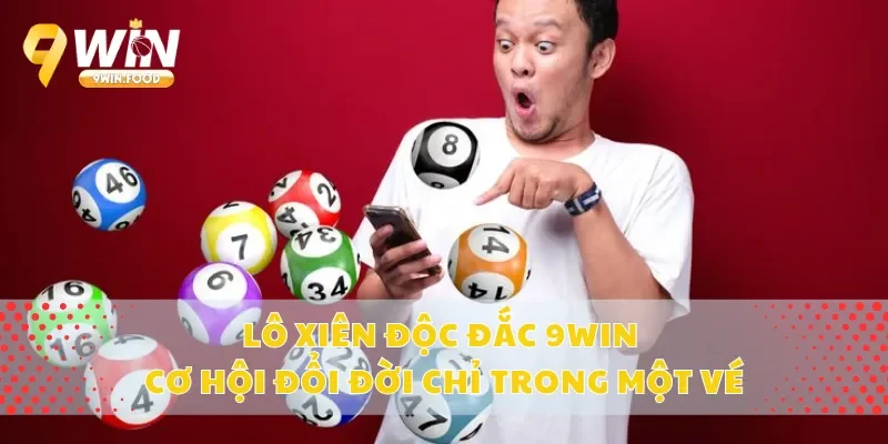 Lô Xiên Độc Đắc 9Win – Cơ Hội Đổi Đời Chỉ Trong Một Vé