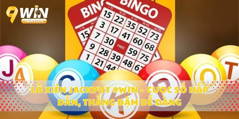 Lô Xiên Jackpot 9Win – Cược Số Hấp Dẫn, Thắng Đậm Dễ Dàng