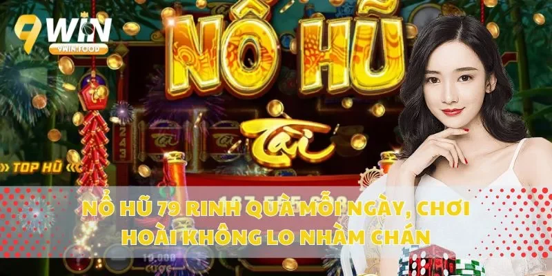 Nổ Hũ 79 Rinh Quà Mỗi Ngày, Chơi Hoài Không Lo Nhàm Chán
