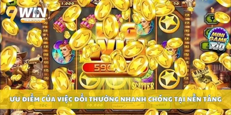 Ưu điểm của việc đổi thưởng nhanh chóng tại nền tảng