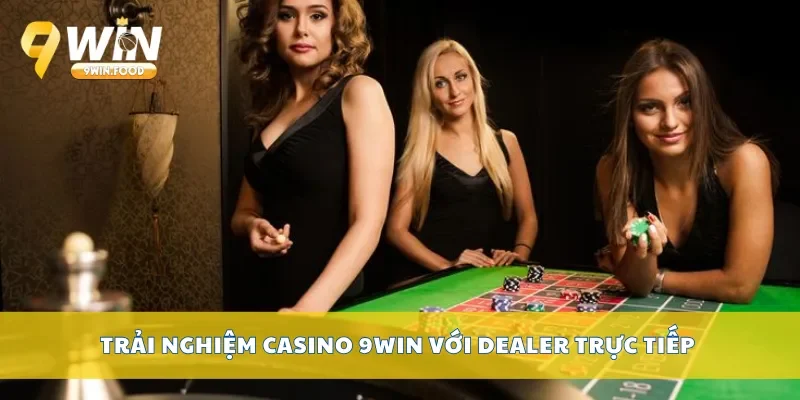 Trải nghiệm casino 9Win với dealer trực tiếp